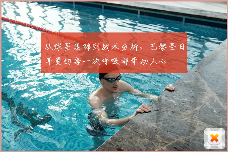 从球星集锦到战术分析，巴黎圣日耳曼的每一次呼吸都牵动人心