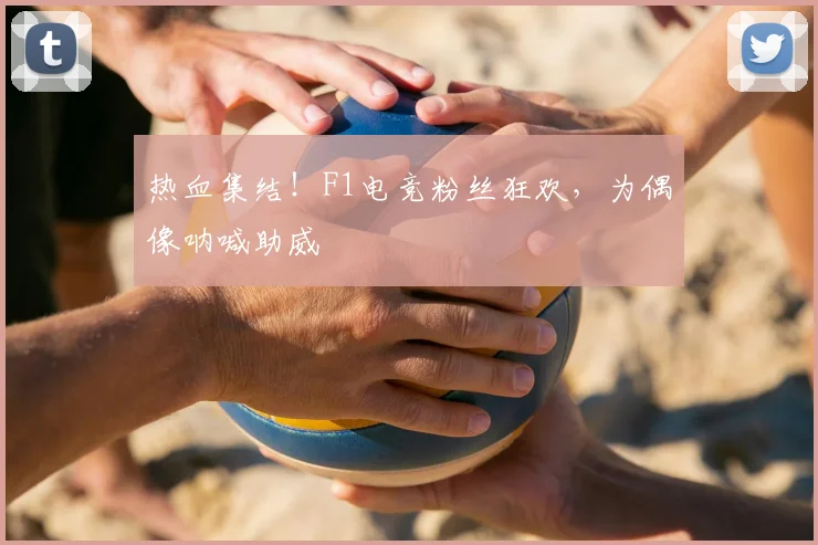 热血集结!F1电竞粉丝狂欢,为偶像呐喊助威