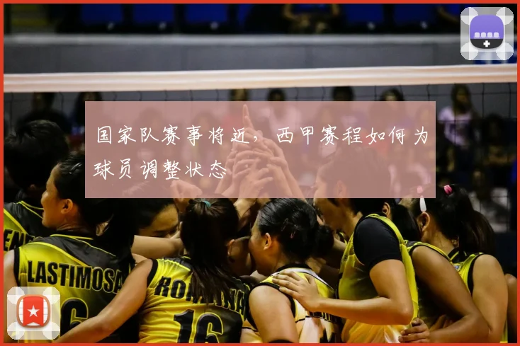 国家队赛事将近，西甲赛程如何为球员调整状态