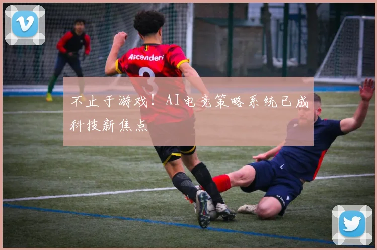 不止于游戏！AI电竞策略系统已成科技新焦点