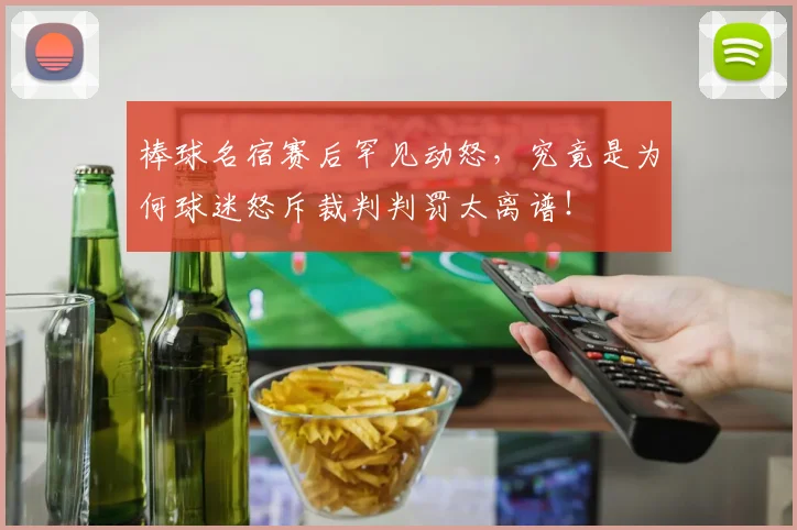 棒球名宿赛后罕见动怒，究竟是为何球迷怒斥裁判判罚太离谱！