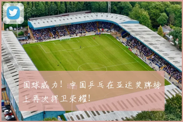 国球威力！中国乒乓在亚运奖牌榜上再次捍卫荣耀！