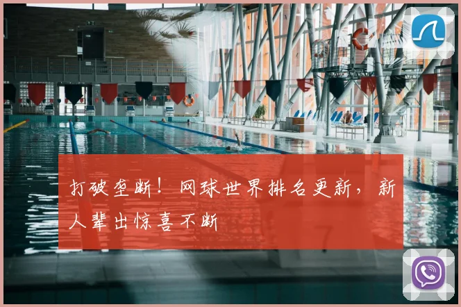 打破垄断！网球世界排名更新，新人辈出惊喜不断
